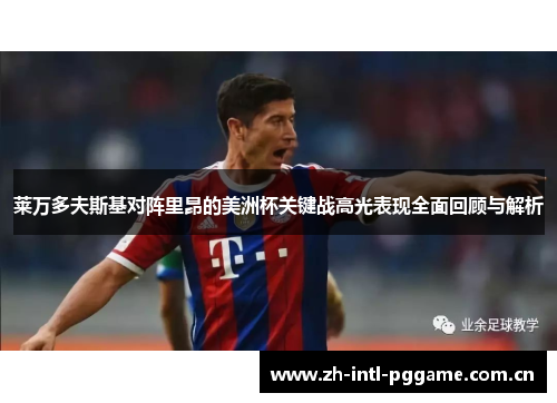 莱万多夫斯基对阵里昂的美洲杯关键战高光表现全面回顾与解析 莱万多夫斯基对阵里昂的美洲杯关键战高光表现全面回顾与解析